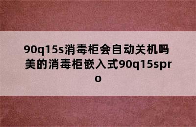 90q15s消毒柜会自动关机吗 美的消毒柜嵌入式90q15spro